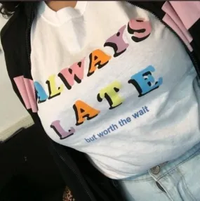 Always Late But Worth The Wait Shirt